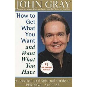 How to Get What You Want and Want What You Have, Paperback - John Gray imagine