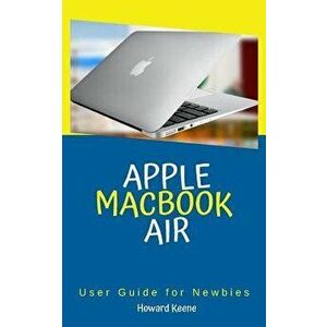 Apple Macbook Air User Guide for Newbies, Paperback - Howard Keene imagine