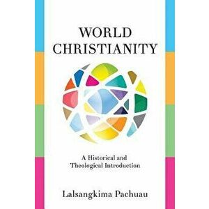 World Christianity: A Historical and Theological Introduction, Paperback - Lalsangkima Pachuau imagine