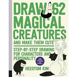 Draw 62 Magical Creatures and Make Them Cute: Step-By-Step Drawing for Characters and Personality *for Artists, Cartoonists, and Doodlers*, Paperback imagine