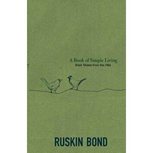 A Book of Simple Living: Brief Notes from the Hills, Paperback - Ruskin Bond imagine
