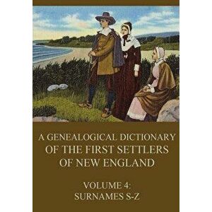 A Genealogical Dictionary of the First Settlers of New England, Volume 4: Surnames S-Z, Paperback - James Savage imagine