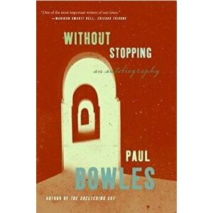 Without Stopping: An Autobiography, Paperback - Paul Bowles imagine