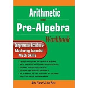 Arithmetic and Pre-Algebra Workbook: Comprehensive Activities for Mastering Essential Math Skills, Paperback - Reza Nazari imagine