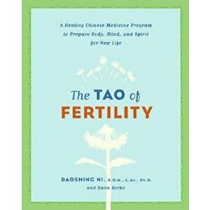 The Tao of Fertility: A Healing Chinese Medicine Program to Prepare Body, Mind, and Spirit for New Life, Paperback - Daoshing Ni imagine