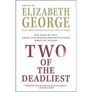 Two of the Deadliest: New Tales of Lust, Greed, and Murder from Outstanding Women of Mystery, Paperback - Elizabeth George imagine