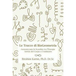 Tracce Di Biogeometria: Armonizzare Lo Scambio Tra l'Energia Sottile del Corpo E l'Ambiente, Paperback - Ibrahim Karim Ph. D. Dr Sc imagine