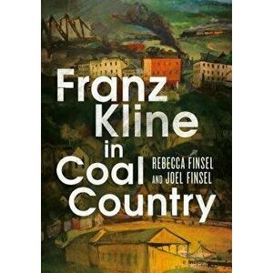 Franz Kline in Coal Country, Paperback - Rebecca Finsel imagine