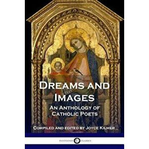 Dreams and Images: An Anthology of Catholic Poets, Paperback - Joyce Kilmer imagine