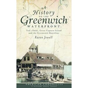 A History of the Greenwich Waterfront: Tod's Point, Great Captain Island and the Greenwich Shoreline - Karen Jewell imagine