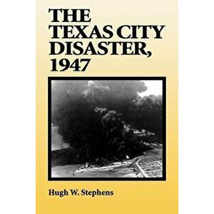 The Texas City Disaster, 1947, Paperback - Hugh W. Stephens imagine