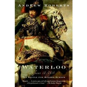 Waterloo: June 18, 1815: The Battle for Modern Europe, Paperback - Andrew Roberts imagine