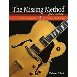 The Missing Method for Guitar: 12th Position and Beyond, Paperback - Christian J. Triola imagine