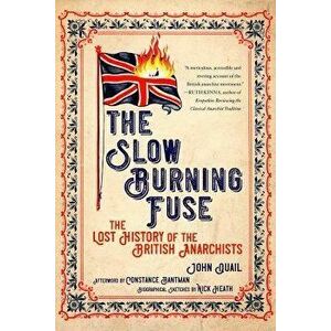 The Slow Burning Fuse: The Lost History of the British Anarchists, Paperback - John Quail imagine
