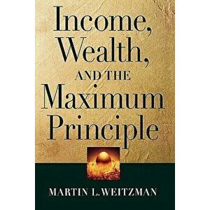 Income, Wealth, and the Maximum Principle, Paperback - Martin L. Weitzman imagine
