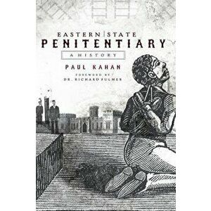 Eastern State Penitentiary: A History, Hardcover - Paul Kahan imagine