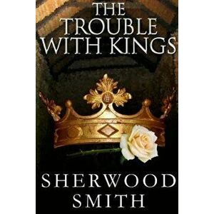 The Trouble with Kings, Paperback - Sherwood Smith imagine