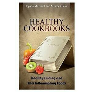 Healthy Cookbooks: Healthy Juicing and Anti Inflammatory Foods, Paperback - Lynda Marshall imagine