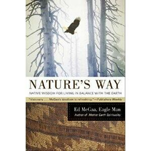 Nature's Way: Native Wisdom for Living in Balance with the Earth, Paperback - Ed McGaa imagine
