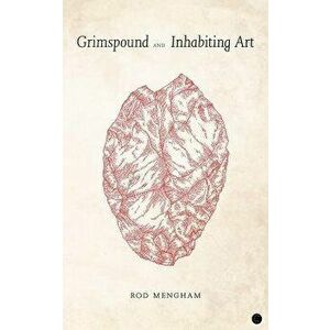 Grimspound and Inhabiting Art, Paperback - Rod Mengham imagine