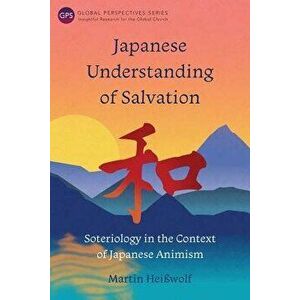 Japanese Understanding of Salvation: Soteriology in the Context of Japanese Animism, Paperback - Martin Heiwolf imagine