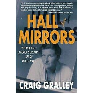 Hall of Mirrors: Virginia Hall: America's Greatest Spy of WWII, Paperback - Craig Gralley imagine
