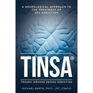 Tinsa: A Neurological Approach to the Treatment of Sex Addiction, Paperback - Lpc Csat-S, Michael Barta Ph. D. imagine