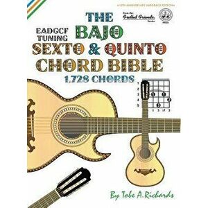 The Bajo Sexto & Quinto Chord Bible: Eadgcf & Adgcf Standard Tuings 1, 728 Chords, Hardcover - Tobe a. Richards imagine