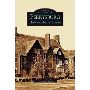 Perrysburg: Historic Architecture, Hardcover - C. Robert Boyd imagine