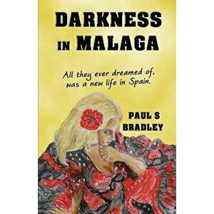 Darkness in Malaga: Where Did She Go?, Paperback - Paul S. Bradley imagine