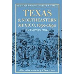 Texas and Northeastern Mexico, 1630-1690, Paperback - Juan Bautista Chapa imagine