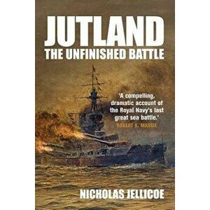 Jutland: The Unfinished Battle, Paperback - Nicholas Jellicoe imagine