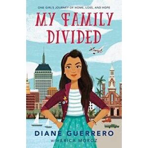 My Family Divided: One Girl's Journey of Home, Loss, and Hope, Paperback - Diane Guerrero imagine