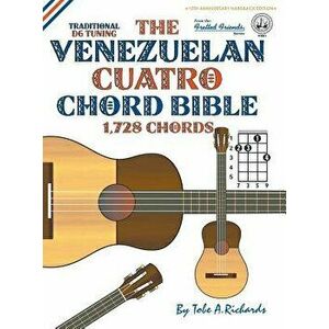 The Venezuelan Cuatro Chord Bible: Traditional 'D6' Tuning 1, 728 Chords, Hardcover - Tobe a. Richards imagine