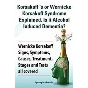 Korsakoff 's or Wernicke Korsakoff Syndrome Explained. Is It Alchohol Induced Dementia? Wernicke Korsakoff Signs, Symptoms, Causes, Treatment, Stages, imagine