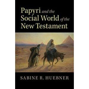 Papyri and the Social World of the New Testament, Paperback - Sabine R. Huebner imagine