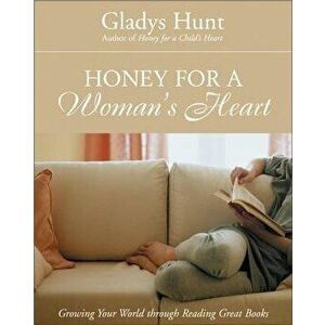 Honey for a Woman's Heart: Growing Your World Through Reading Great Books, Paperback - Gladys Hunt imagine