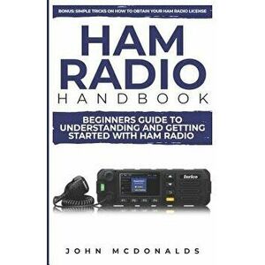 Ham Radio Handbook: Beginners Guide to Understanding and Getting Started with Ham Radio (Simple Tricks on How to Get a License Easily Incl, Paperback imagine