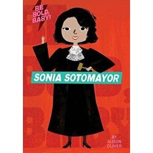 Be Bold, Baby: Sonia Sotomayor, Hardcover - Alison Oliver imagine