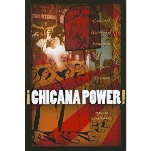 Chicana Power!: Contested Histories of Feminism in the Chicano Movement, Paperback - Maylei Blackwell imagine