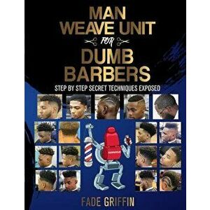 Man Weave Unit for Dumb Barbers: Step-By-Step Secret Techniques Exposed, Paperback - Kendrick D. Henderson imagine