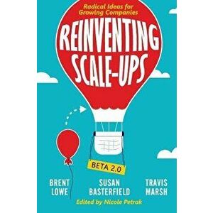 Reinventing Scale-Ups: Radical Ideas for Growing Companies, Paperback - Brent Lowe imagine