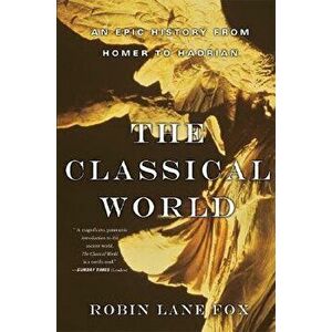 The Classical World: An Epic History from Homer to Hadrian, Paperback - Robin Lane Fox imagine