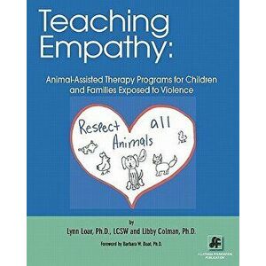 Teaching Empathy: Animal-Assisted Therapy Programs for Children and Families Exposed to Violence, Paperback - Lynn Loar Ph. D. imagine