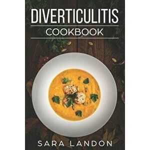 Diverticulitis Cookbook: Easy and Delicious Recipes for Clear Liquid, Full Liquid, Low Fiber and Maintenance Stage for the Diverticulitis Diet, Paperb imagine