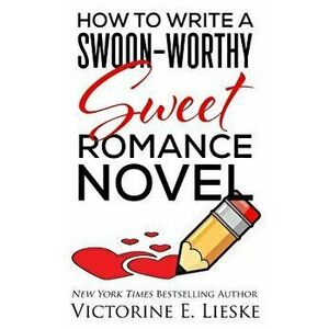 How to Write a Swoon-Worthy Sweet Romance Novel, Paperback - Victorine E. Lieske imagine