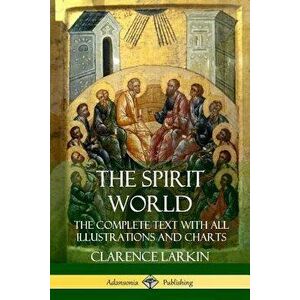 The Spirit World: The Complete Text with All Illustrations and Charts, Paperback - Clarence Larkin imagine