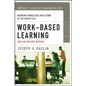 Work-Based Learning: Bridging Knowledge and Action in the Workplace, Paperback - Joseph A. Raelin imagine