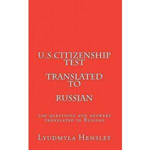 U.S.Citizenship Test Translated in Russian: 100 Questions U.S. Citizenship Test Translated in Russian, Paperback - Lyudmyla Hensley imagine