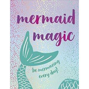 Mermaid Magic: Be Mermazing Every Day!, Hardcover - Robin Lee imagine